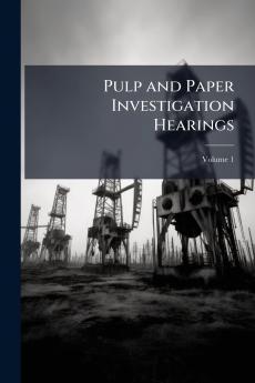 Pulp and Paper Investigation Hearings; Volume 1