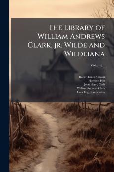 The Library of William Andrews Clark jr. Wilde and Wildeiana; Volume 1