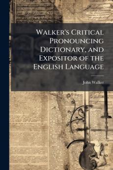 Walker's Critical Pronouncing Dictionary and Expositor of the English Language