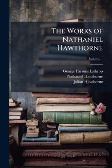 The Works of Nathaniel Hawthorne; Volume 1