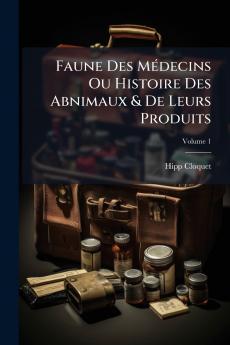 Faune Des Médecins Ou Histoire Des Abnimaux & De Leurs Produits; Volume 1