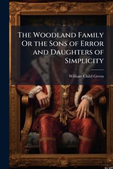 The Woodland Family Or the Sons of Error and Daughters of Simplicity