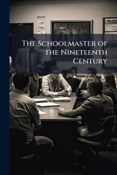 The Schoolmaster of the Nineteenth Century