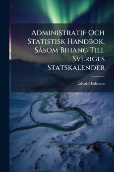 Administratif Och Statistisk Handbok Såsom Bihang Till Sveriges Statskalender