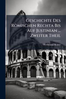 Geschichte Des Römischen Rechta Bis Auf Justinian ... Zweiter Theil