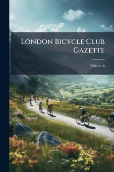 London Bicycle Club Gazette; Volume 6
