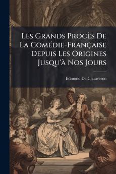 Les Grands Procès De La Comédie-Française Depuis Les Origines Jusqu'à Nos Jours