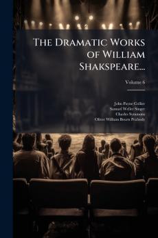 The Dramatic Works of William Shakspeare...