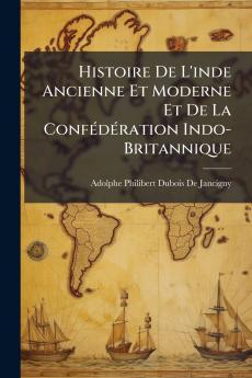 Histoire De L'inde Ancienne Et Moderne Et De La Confédération Indo-Britannique
