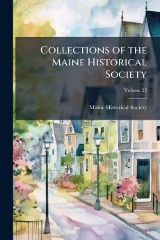 Collections of the Maine Historical Society; Volume 22
