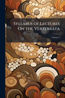Syllabus of Lectures On the Vertebrata; Volume 2