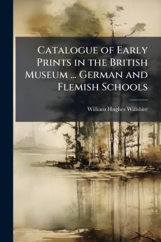 Catalogue of Early Prints in the British Museum ... German and Flemish Schools