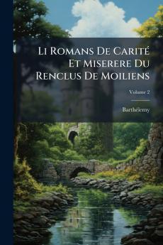 Li Romans De Carité Et Miserere Du Renclus De Moiliens