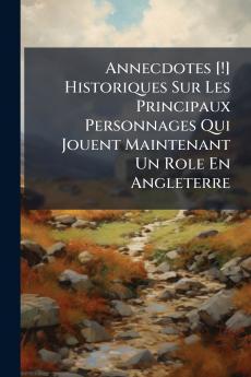 Annecdotes [!] Historiques Sur Les Principaux Personnages Qui Jouent Maintenant Un Role En Angleterre
