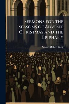 Sermons for the Seasons of Advent Christmas and the Epiphany