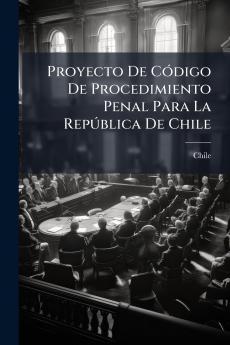 Proyecto De Código De Procedimiento Penal Para La República De Chile