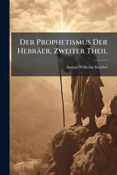 Der Prophetismus Der Hebräer Zweiter Theil
