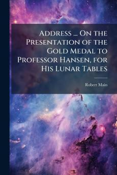 Address ... On the Presentation of the Gold Medal to Professor Hansen for His Lunar Tables