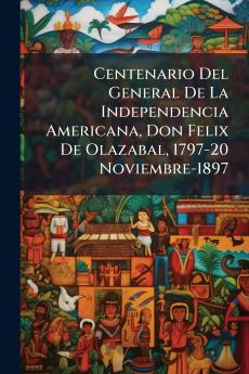 Centenario Del General De La Independencia Americana Don Felix De Olazabal 1797-20 Noviembre-1897