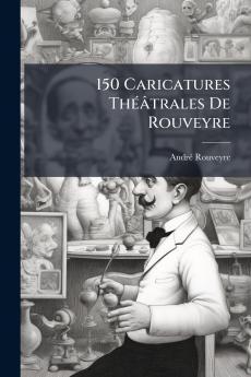 150 Caricatures Théâtrales De Rouveyre