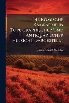 Die Römische Kampagne in Topographischer Und Antiquarischer Hinsicht Dargestellt
