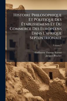 Histoire Philosophique Et Politique Des Établissemens Et Du Commerce Des Européens Dans L'afrique Septentrionale; Volume 1