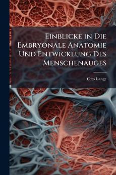Einblicke in Die Embryonale Anatomie Und Entwicklung Des Menschenauges