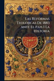 Las Reformas Teolojicas De 1883 Ante El Pais I La Historia