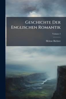 Geschichte Der Englischen Romantik; Volume 2