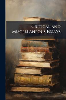 Critical and Miscellaneous Essays