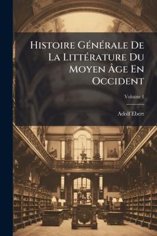 Histoire Générale De La Littérature Du Moyen Âge En Occident; Volume 1