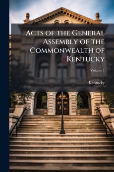 Acts of the General Assembly of the Commonwealth of Kentucky; Volume 1