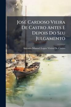 José Cardoso Vieira De Castro Antes E Depois Do Seu Julgamento