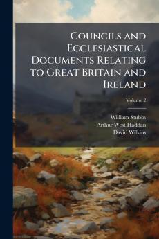 Councils and Ecclesiastical Documents Relating to Great Britain and Ireland; Volume 2