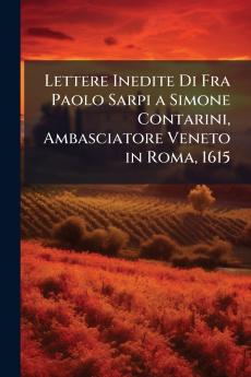 Lettere Inedite Di Fra Paolo Sarpi a Simone Contarini Ambasciatore Veneto in Roma 1615
