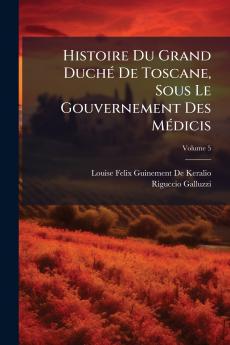 Histoire Du Grand Duché De Toscane Sous Le Gouvernement Des Médicis; Volume 5