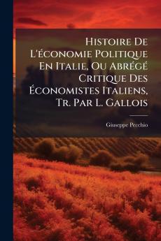 Histoire De L'économie Politique En Italie Ou Abrégé Critique Des Économistes Italiens Tr. Par L. Gallois