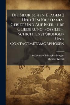Die Silurischen Etagen 2 Und 3 Im Kristiania-Gebiet Und Auf Eker Ihre Gliederung Fossilien Schichtenstörungen Und Contactmetamorphosen