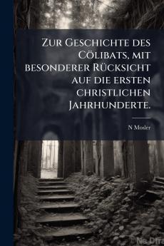 Zur Geschichte des Cölibats mit besonderer Rücksicht auf die ersten christlichen Jahrhunderte.