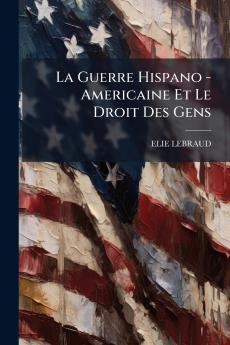 La Guerre Hispano - Americaine Et Le Droit Des Gens
