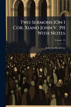 Two Sermons [On 1 Cor. Xiand John V. 39] With Notes; Volume  33
