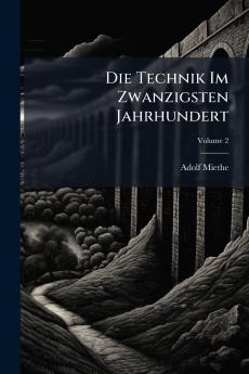 Die Technik Im Zwanzigsten Jahrhundert; Volume 2