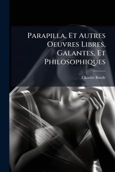 Parapilla Et Autres Oeuvres Libres Galantes Et Philosophiques