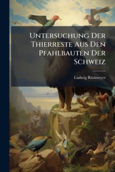 Untersuchung Der Thierreste Aus Den Pfahlbauten Der Schweiz