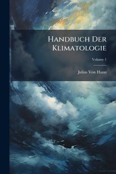 Handbuch Der Klimatologie; Volume 1