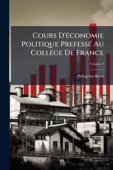 Cours D'économie Politique Prefessé Au Collége De France; Volume 2