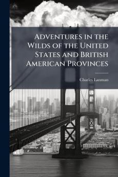 Adventures in the Wilds of the United States and British American Provinces
