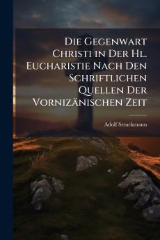 Die Gegenwart Christi in Der Hl. Eucharistie Nach Den Schriftlichen Quellen Der Vornizänischen Zeit