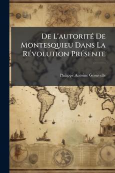 De L'autorité De Montesquieu Dans La Révolution Présente