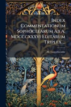 Index Commentationum Sophoclearum Ab A. Mdcccxxxvi Editarum Triplex ...
